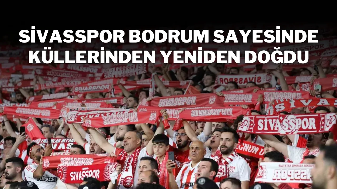 Sivasspor Bodrum Sayesinde Küllerinden Yeniden Doğdu