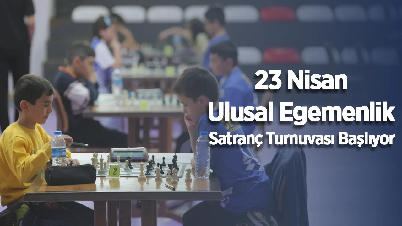23 Nisan Ulusal Egemenlik Satranç Turnuvası Başlıyor