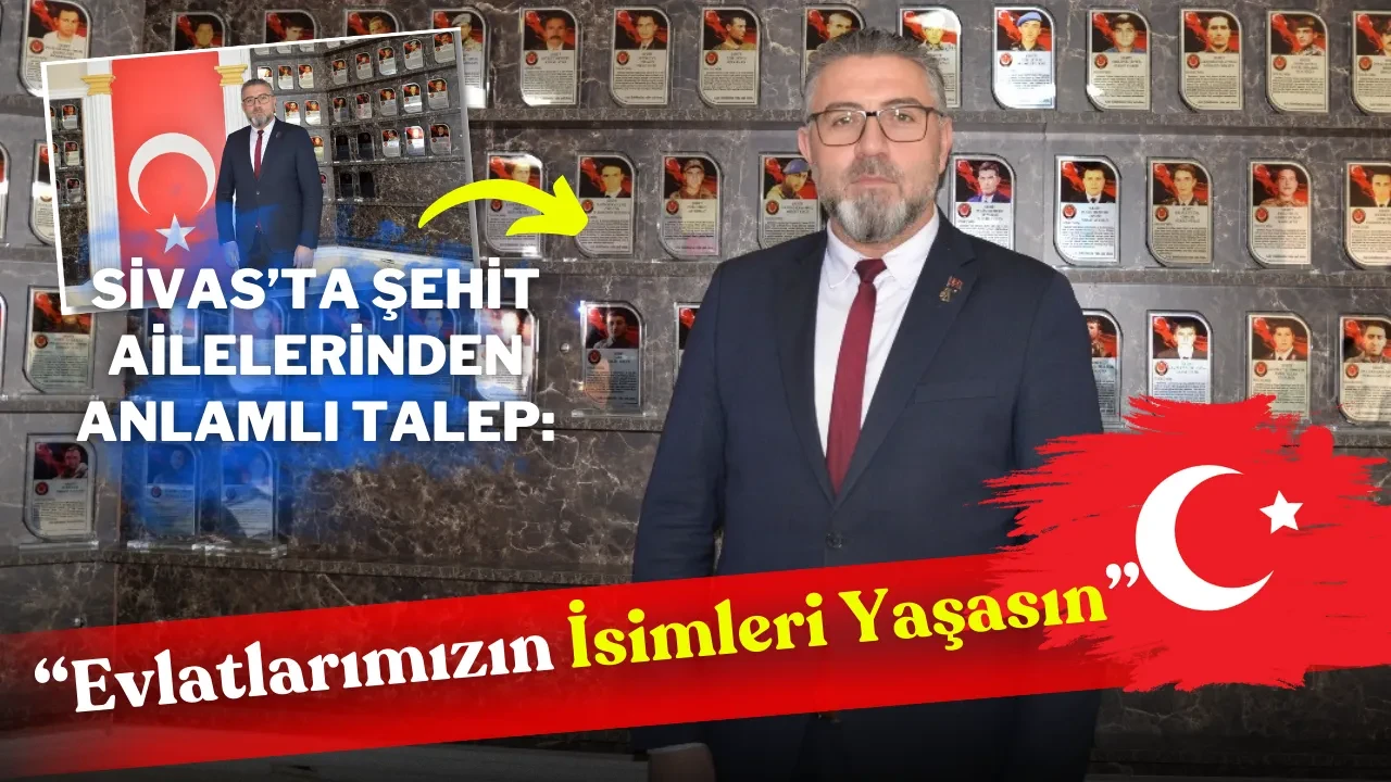 Sivas’ta Şehit Ailelerinden Anlamlı Talep: “Evlatlarımızın İsimleri Yaşasın”