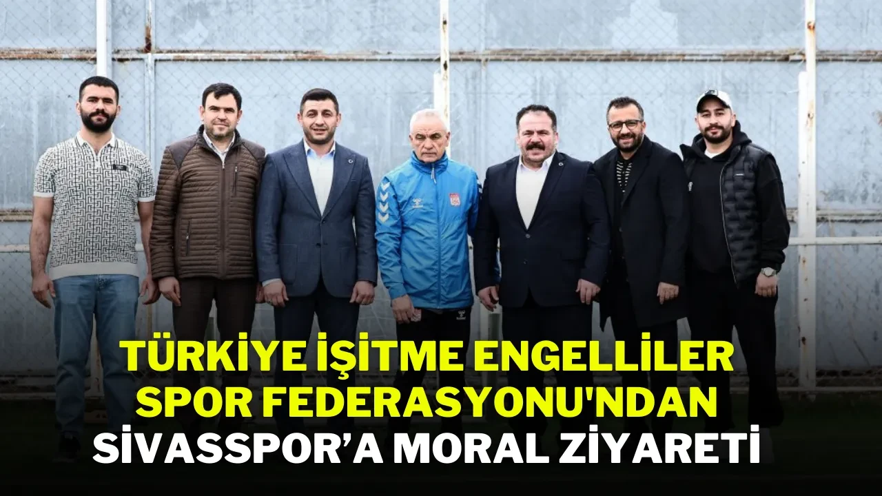 Türkiye İşitme Engelliler Spor Federasyonu'ndan Sivasspor’a Moral Ziyareti