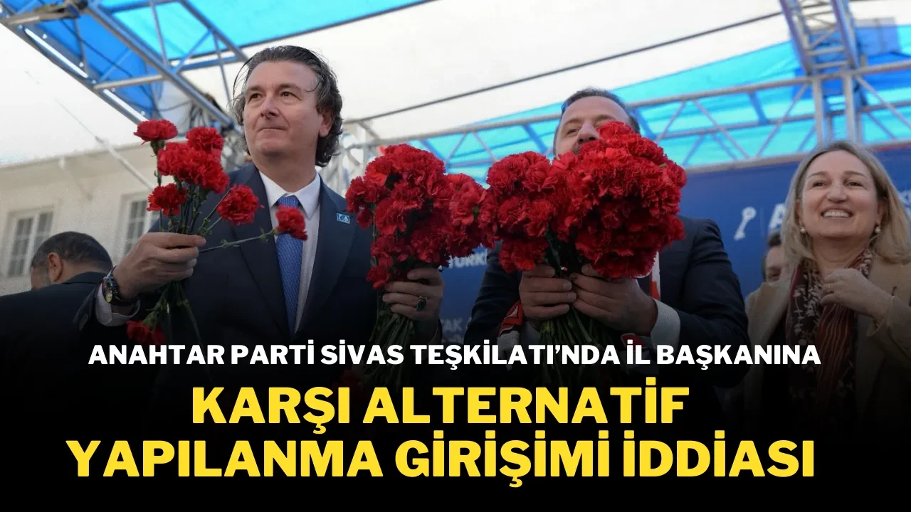 Anahtar Parti Sivas Teşkilatı’nda İl Başkanına Karşı Alternatif Yapılanma Girişimi İddiası