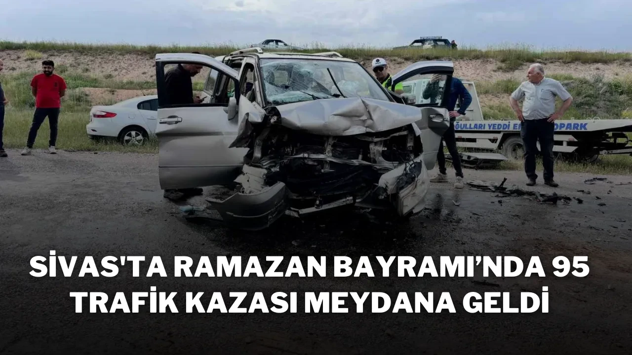 Sivas'ta Ramazan Bayramı’nda 95 Trafik Kazası Meydana Geldi