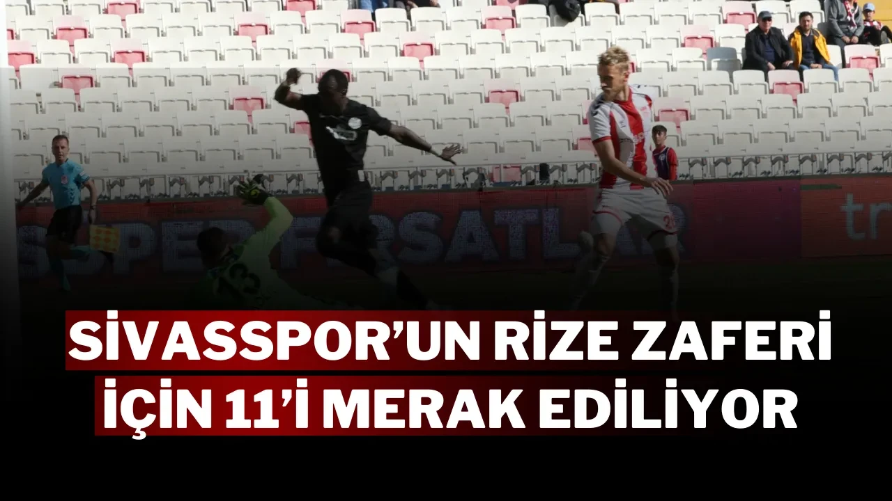 Sivasspor’un Rize Zaferi İçin 11’i Merak Ediliyor