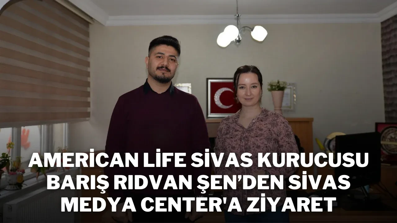American Life Sivas Kurucusu Barış Rıdvan Şen’den Sivas Medya Center'a Ziyaret