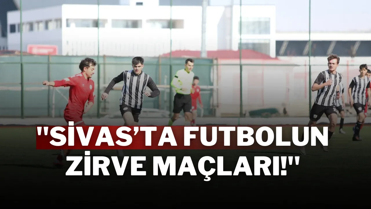 "Sivas’ta Futbolun Zirve Maçları!"