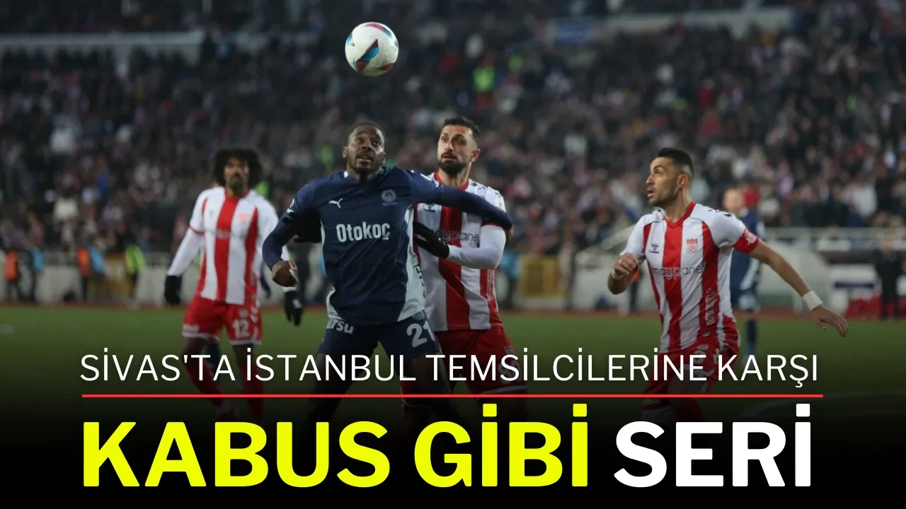 Sivas'ta İstanbul Temsilcilerine Karşı Kabus Gibi Seri