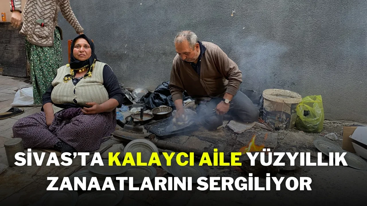 Sivas’ta Kalaycı Aile Yüzyıllık Zanaatlarını Sergiliyor
