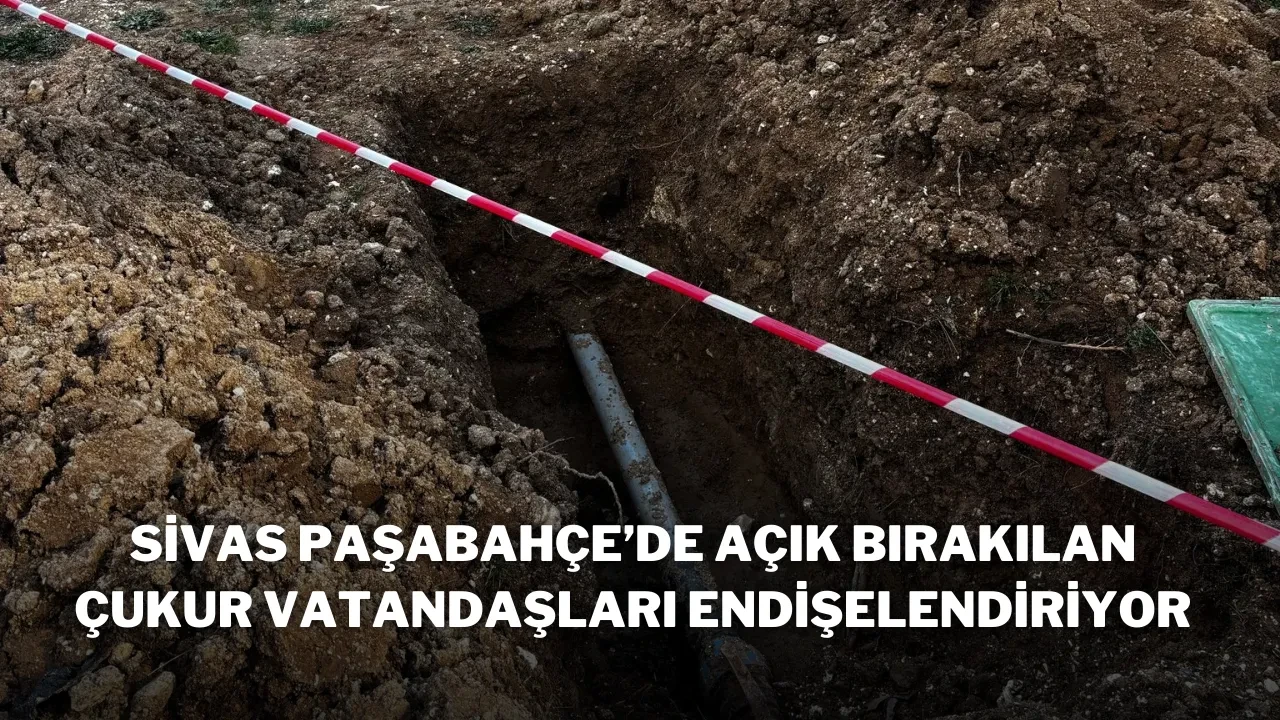 Sivas Paşabahçe’de Açık Bırakılan Çukur Vatandaşları Endişelendiriyor