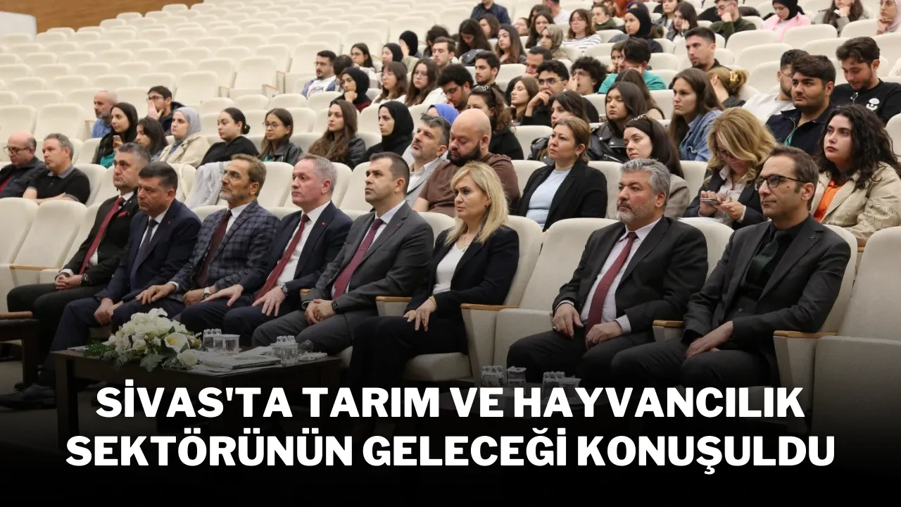 Sivas'ta Tarım ve Hayvancılık Sektörünün Geleceği Konuşuldu
