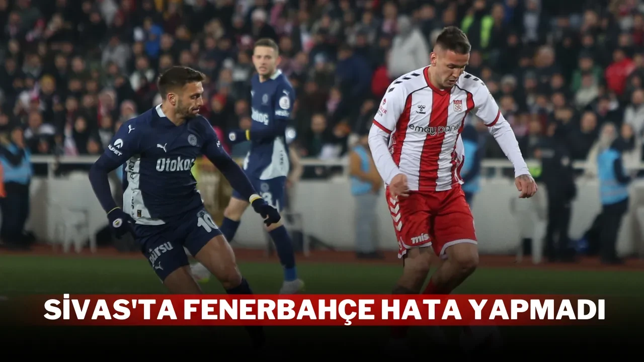 Sivas'ta Fenerbahçe Hata Yapmadı