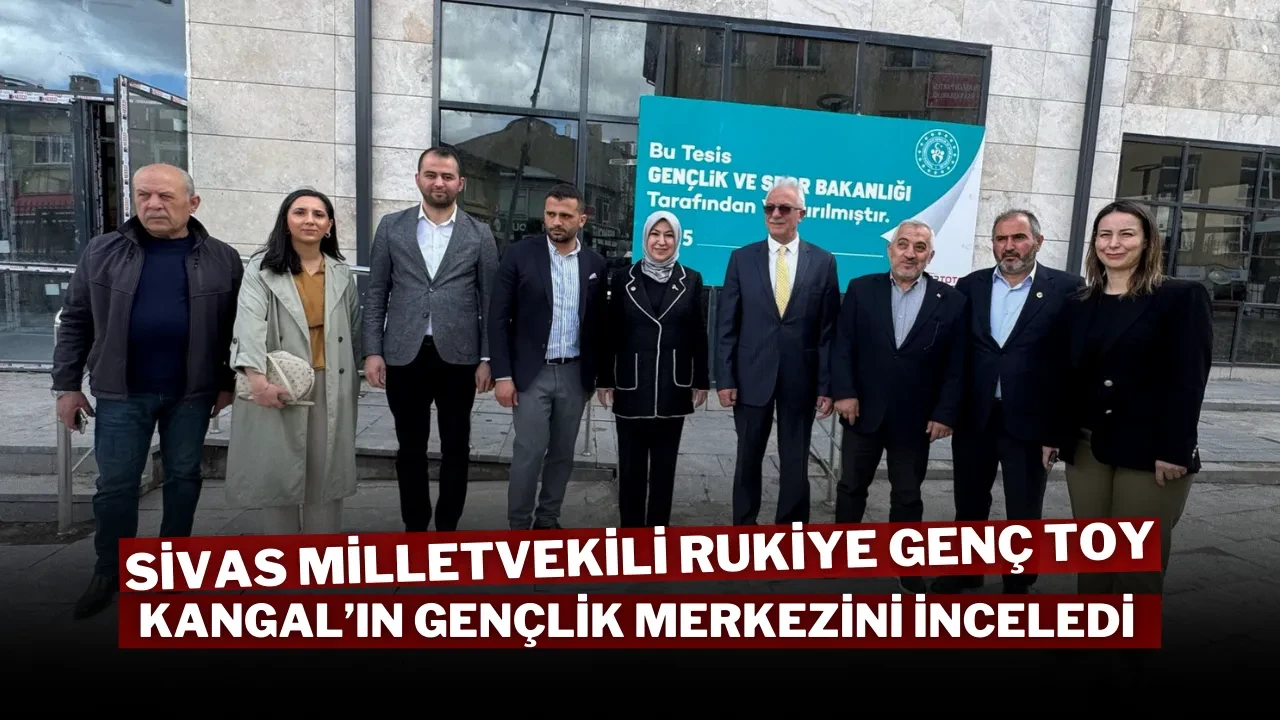 Sivas Milletvekili Rukiye Genç Toy, Kangal’ın Gençlik Merkezini İnceledi