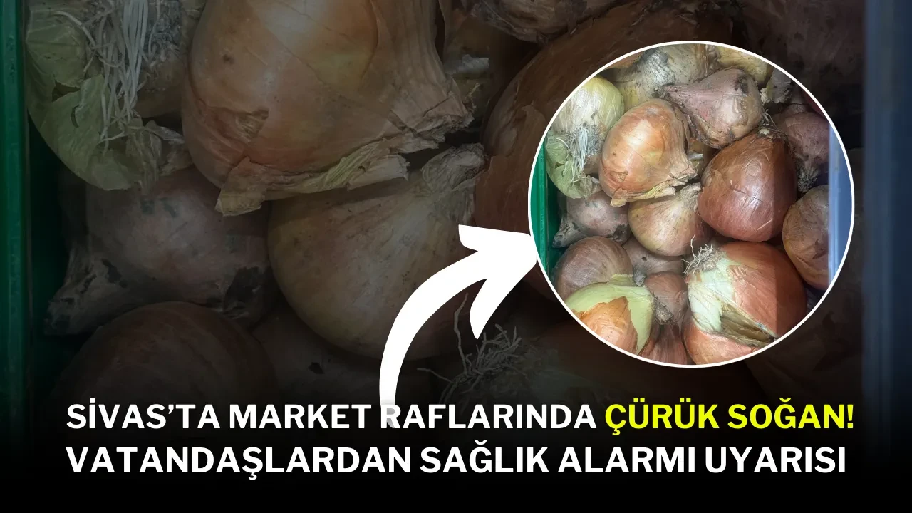 Sivas’ta Market Raflarında Çürük Soğan! Vatandaşlardan Sağlık Alarmı Uyarısı