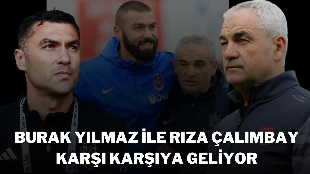 Burak Yılmaz ile Rıza Çalımbay Karşı Karşıya Geliyor