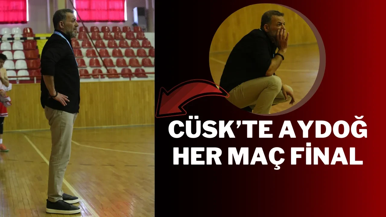 CÜSK’TE AYDOĞ: HER MAÇ FİNAL