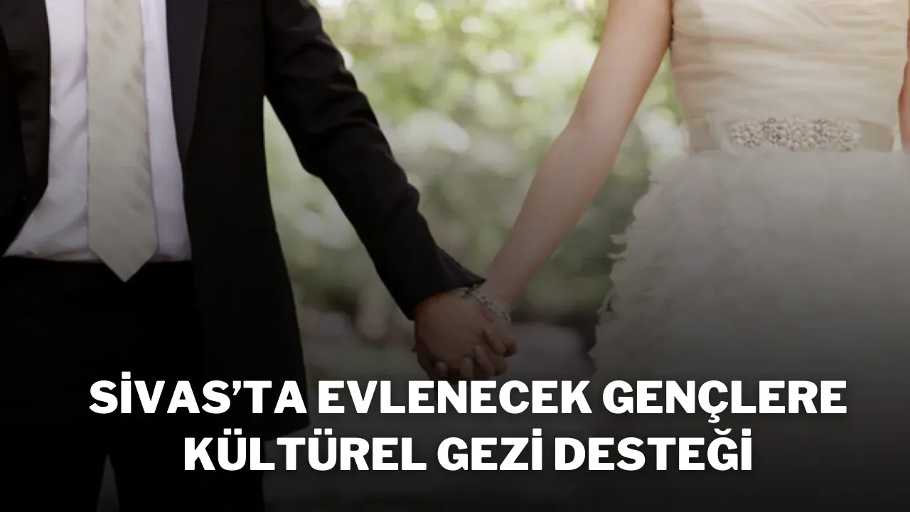 Sivas’ta Evlenecek Gençlere Kültürel Gezi Desteği