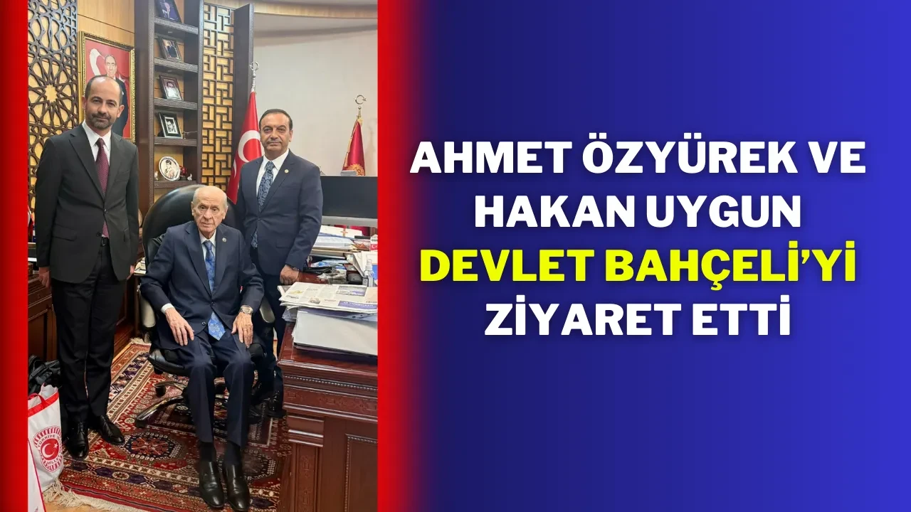Ahmet Özyürek ve Hakan Uygun, Devlet Bahçeli’yi Ziyaret Etti