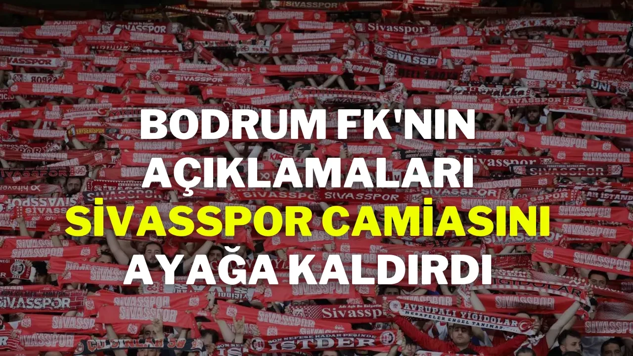 Bodrum FK'nın Açıklamaları Sivasspor Camiasını Ayağa Kaldırdı