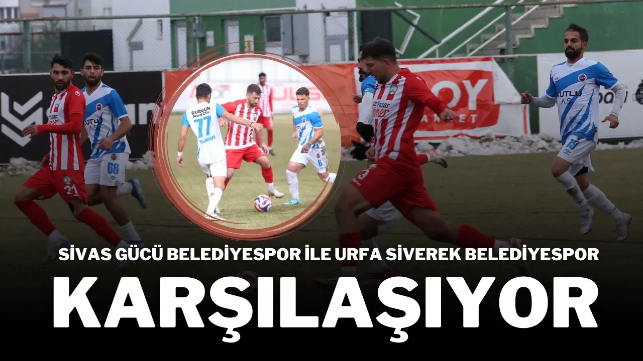 Sivas Gücü Belediyespor ile Urfa Siverek Belediyespor  Karşılaşıyor