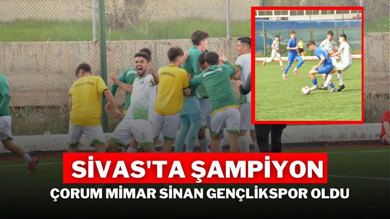 Sivas'ta Şampiyon Çorum Mimar Sinan Gençlikspor Oldu