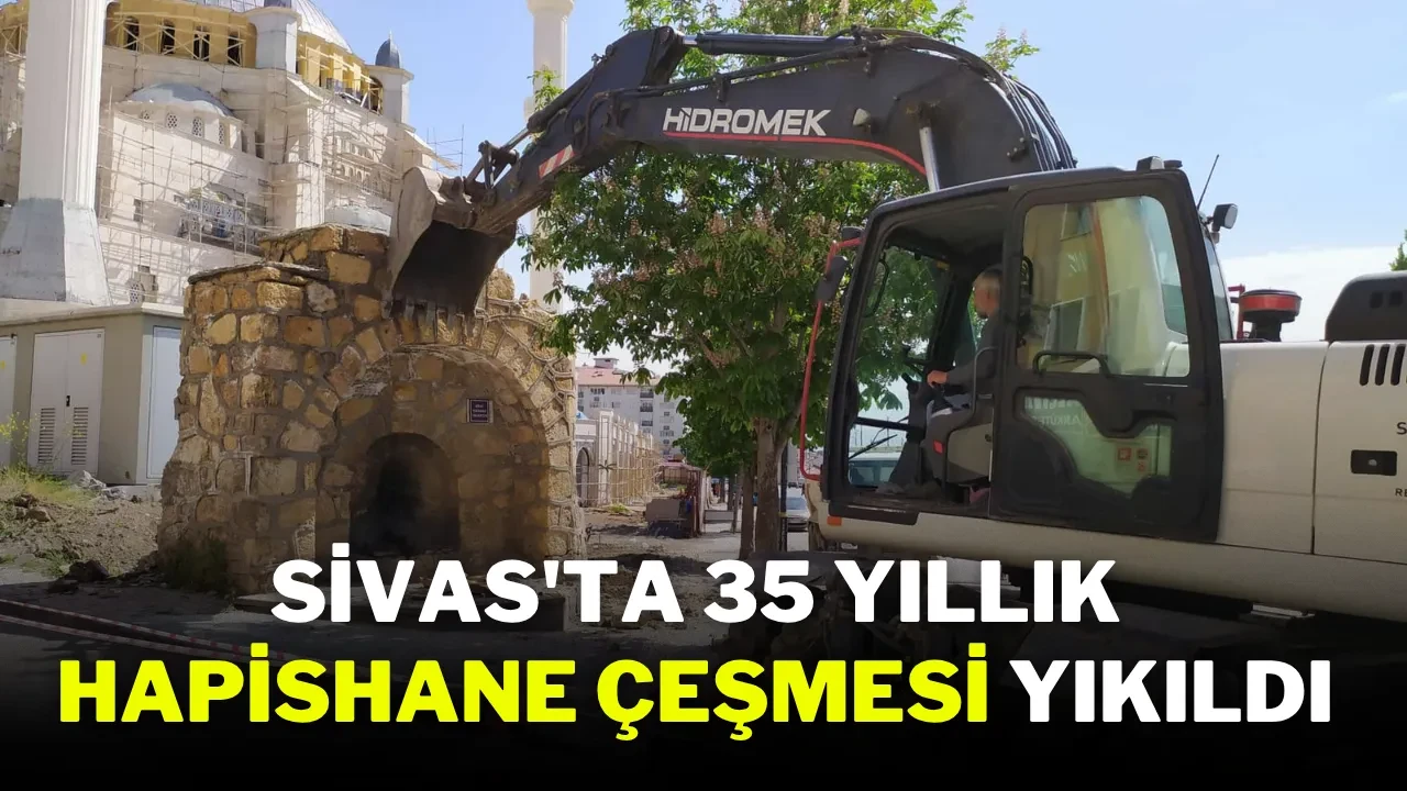 Sivas'ta 35 Yıllık Hapishane Çeşmesi Yıkıldı