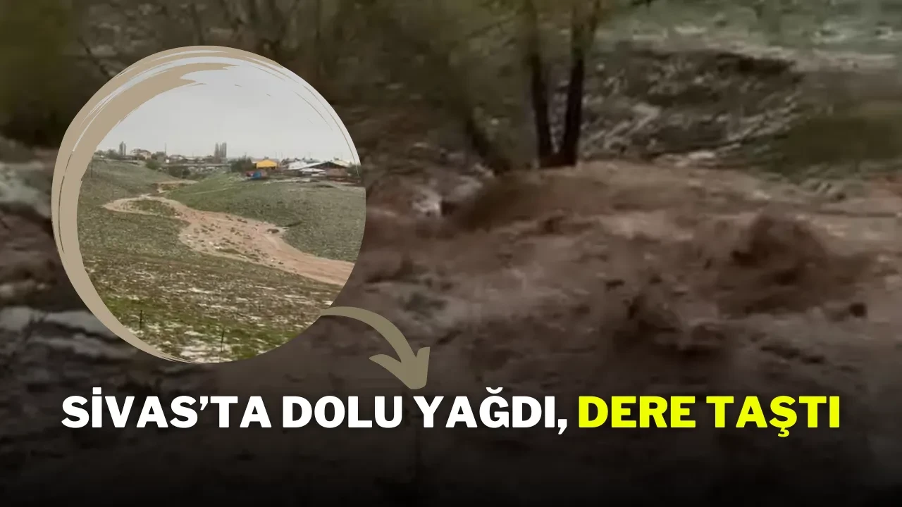 Sivas’ta Dolu Yağdı, Dere Taştı