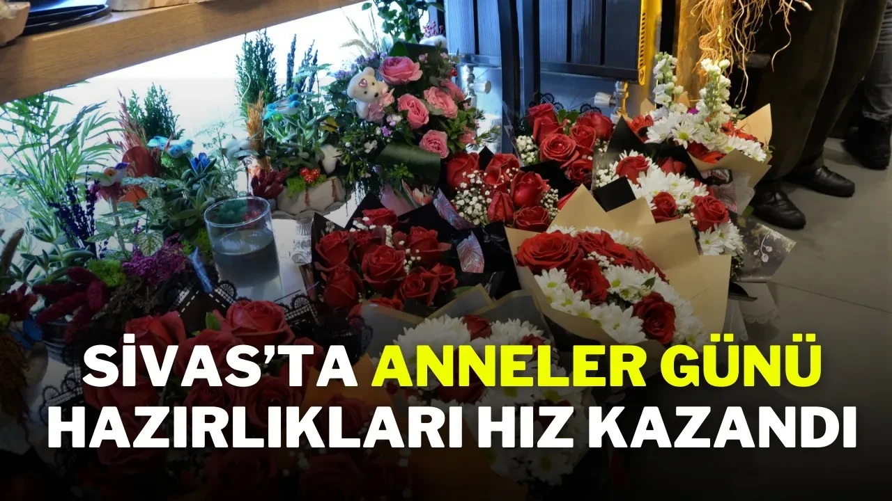 Sivas’ta Anneler Günü Hazırlıkları Hız Kazandı