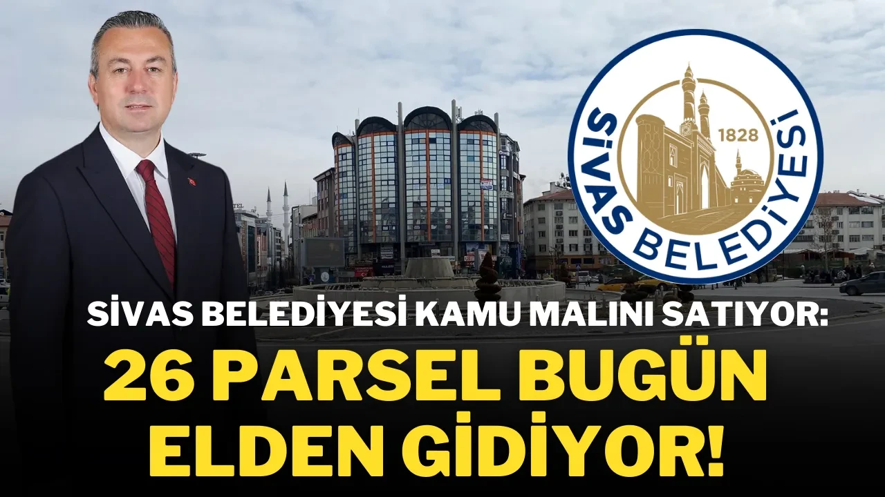 Sivas Belediyesi Kamu Malını Satıyor: 26 Parsel Bugün Elden Gidiyor!