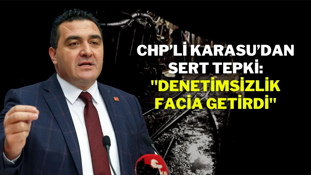 CHP’li Karasu’dan Sert Tepki: "Denetimsizlik Facia Getirdi"