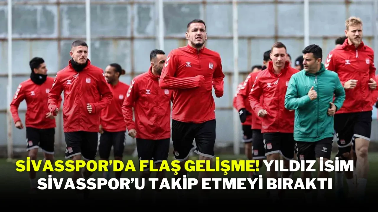 Sivasspor’da Flaş Gelişme! Yıldız İsim Sivasspor’u Takip Etmeyi Bıraktı