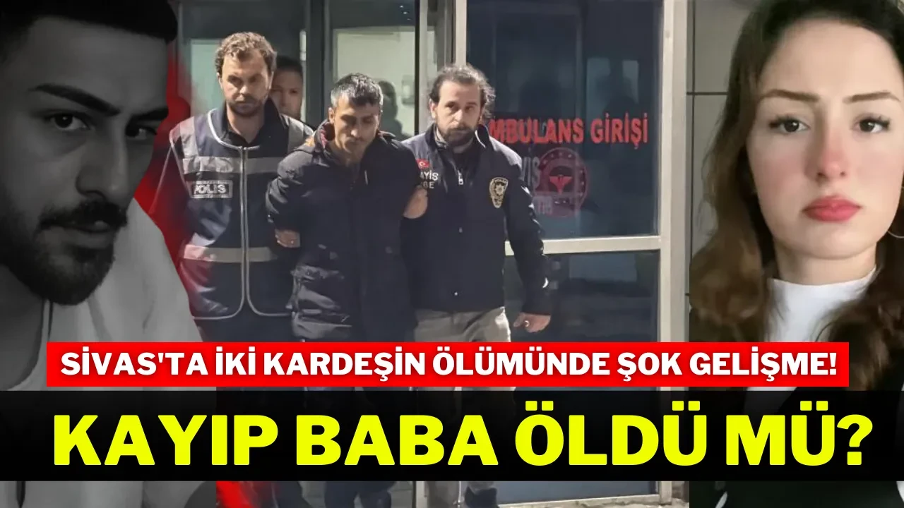 Sivas'ta İki Kardeşin Ölümünde Şok Gelişme! Kayıp Baba Öldü Mü?