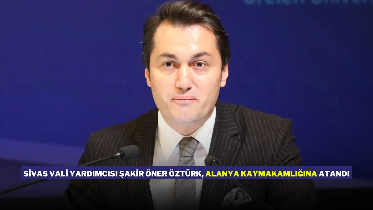 Sivas Vali Yardımcısı Şakir Öner Öztürk, Alanya Kaymakamlığına Atandı