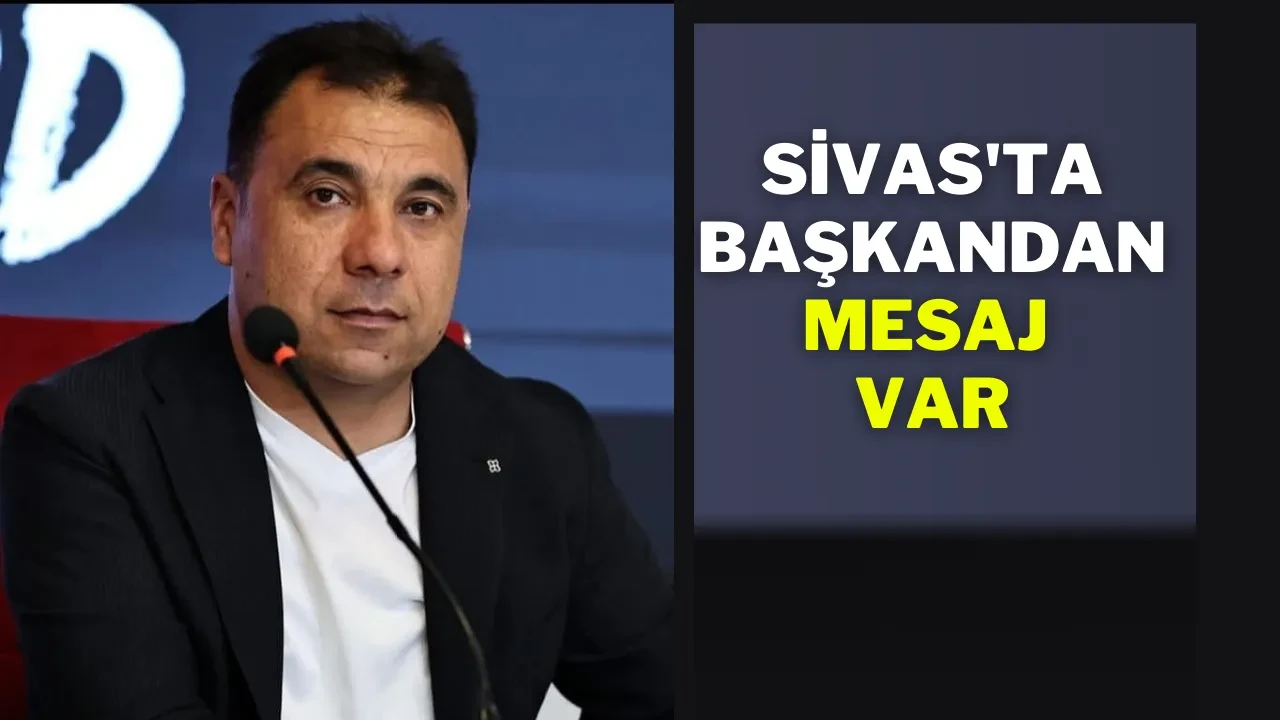 Sivas'ta Başkandan Mesaj Var