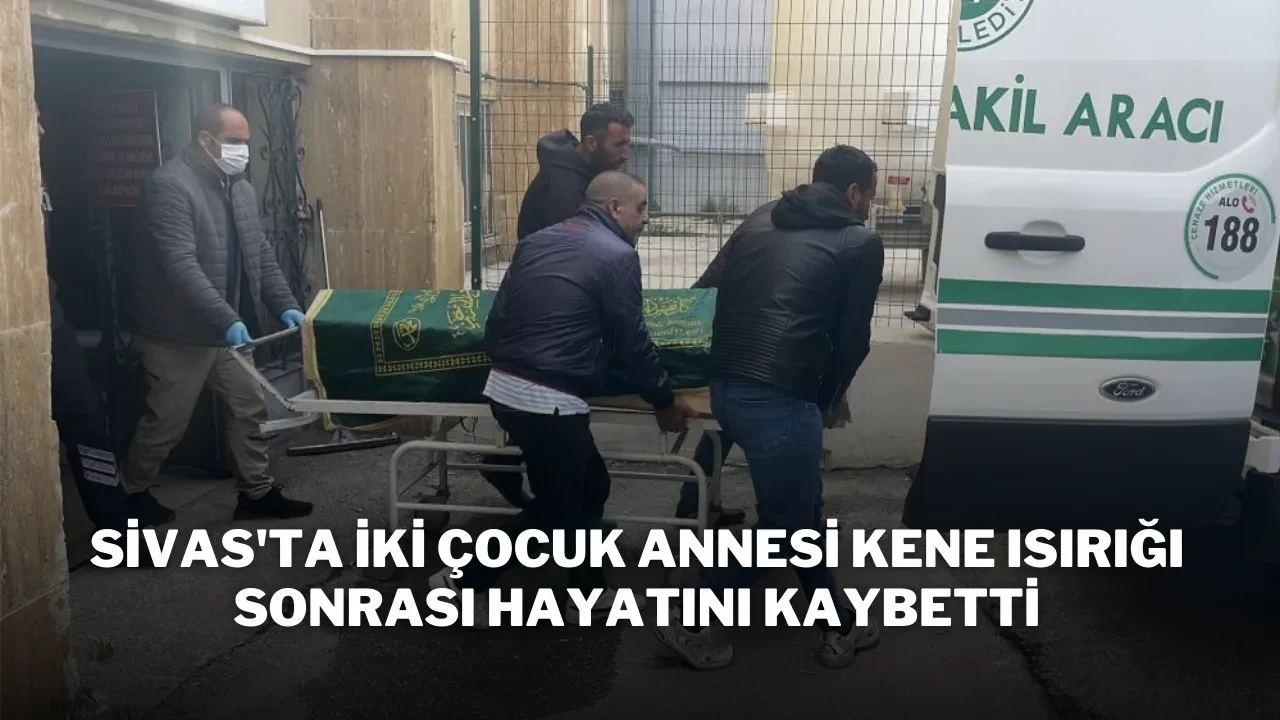 Sivas'ta İki Çocuk Annesi Kene Isırığı Sonrası Hayatını Kaybetti