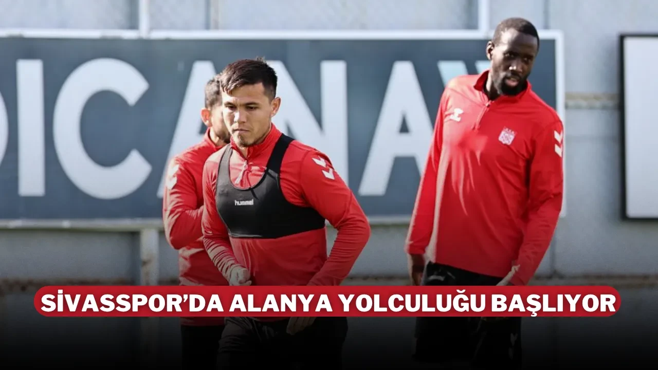 Sivasspor’da Alanya Yolculuğu Başlıyor