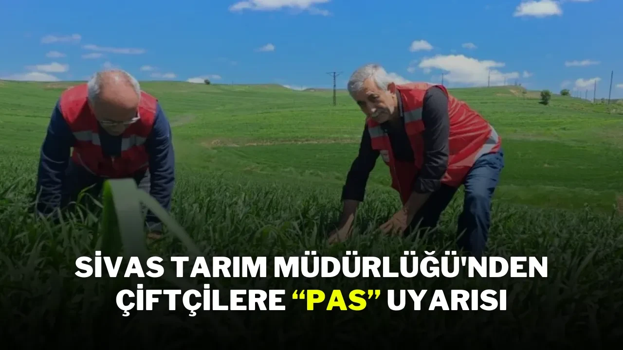 Sivas Tarım Müdürlüğü'nden Çiftçilere “Pas” Uyarısı