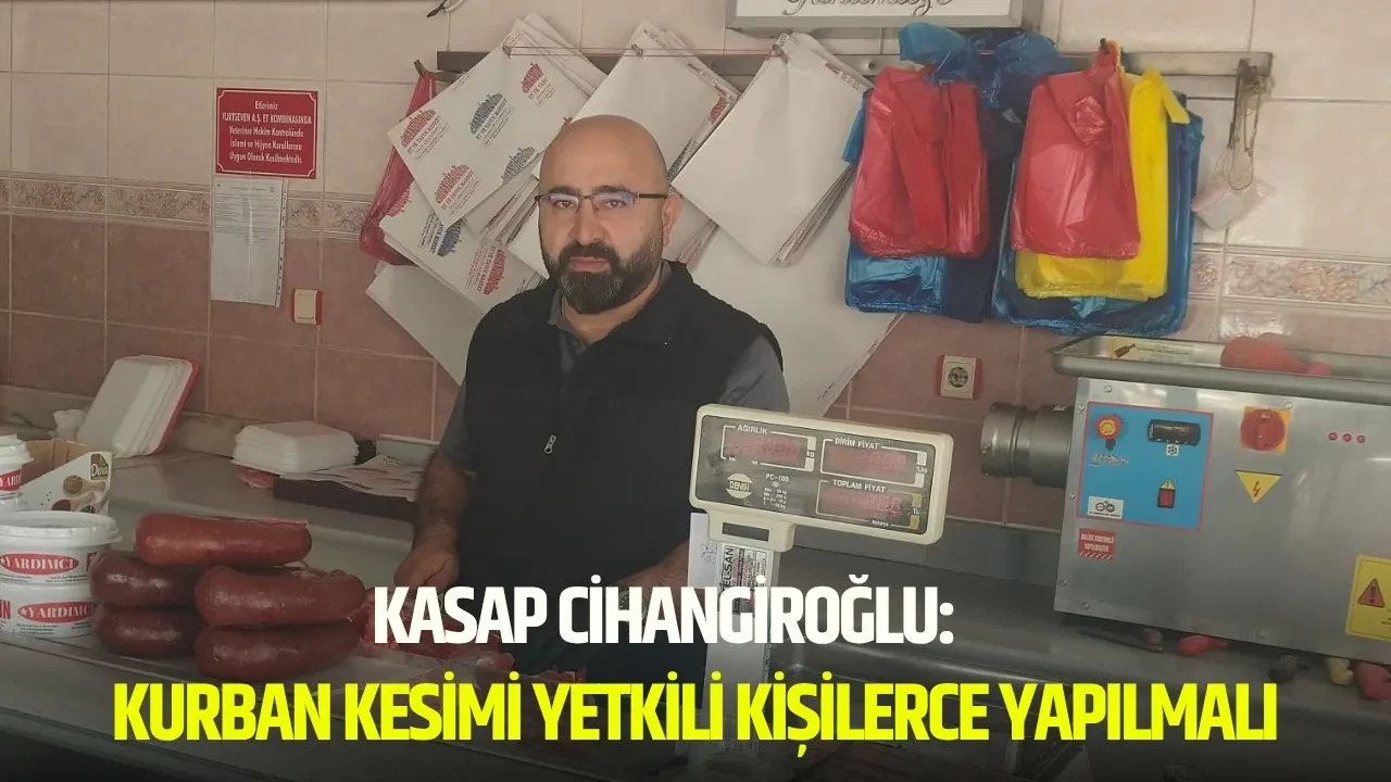 Kasap Cihangiroğlu: “Kurban Kesimi Yetkili Kişilerce Yapılmalı”