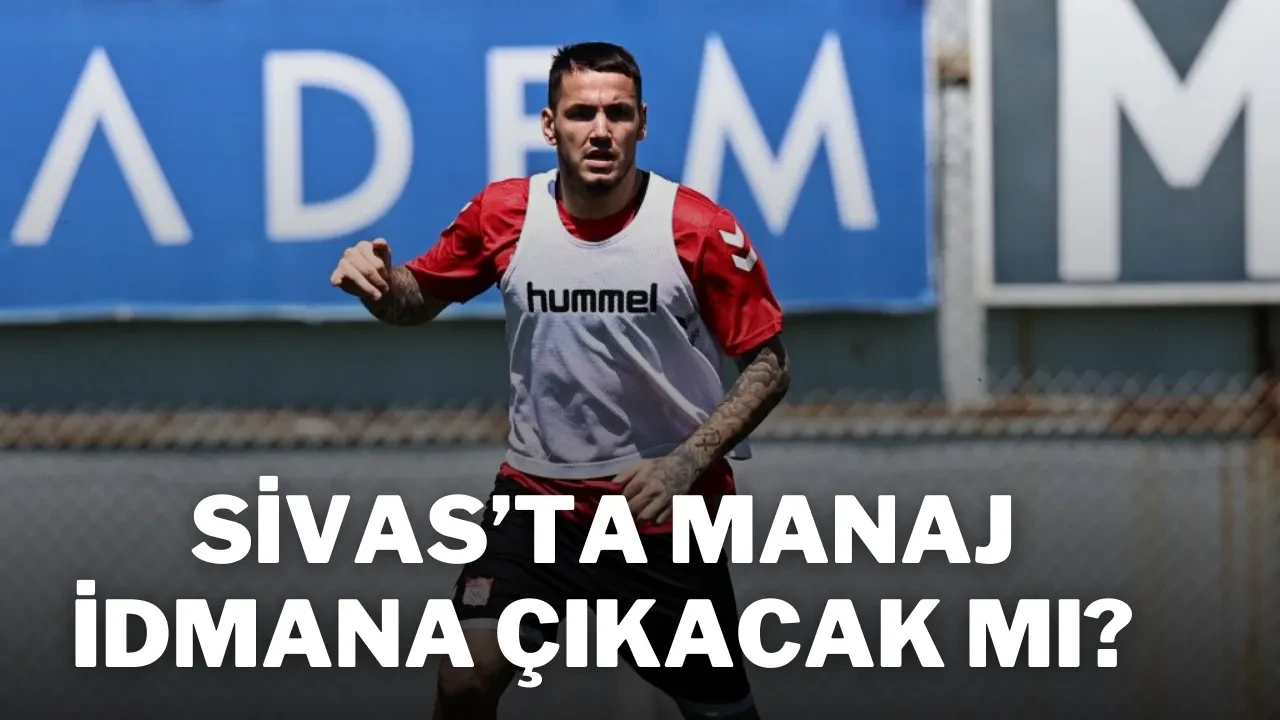 Sivas’ta Manaj İdmana Çıkacak Mı?