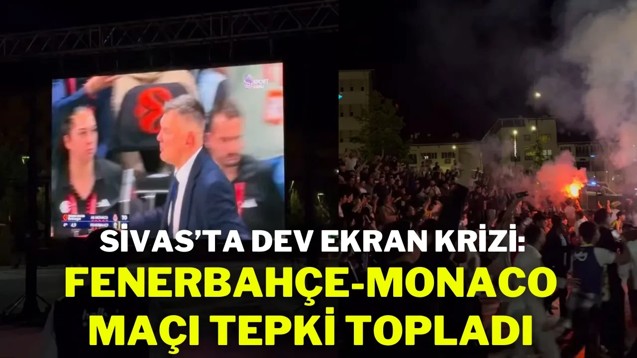 Sivas’ta Dev Ekran Krizi: Fenerbahçe-Monaco Maçı Tepki Topladı