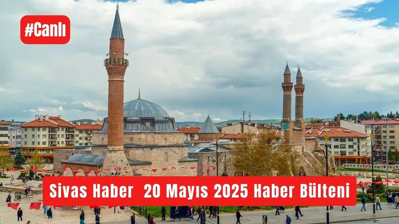 Sivas Haber  20 Mayıs 2025 #Canlı Haber Bülteni
