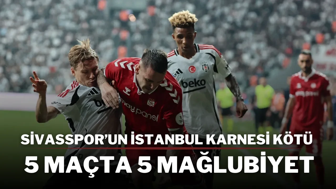 Sivasspor’un İstanbul Karnesi Kötü: 5 Maçta 5 Mağlubiyet