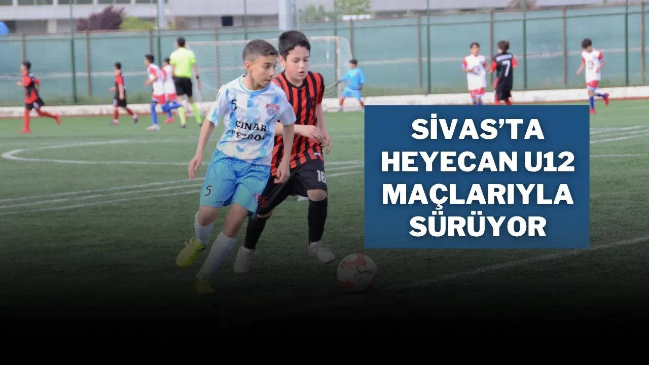Sivas’ta Heyecan U12 Maçlarıyla Sürüyor