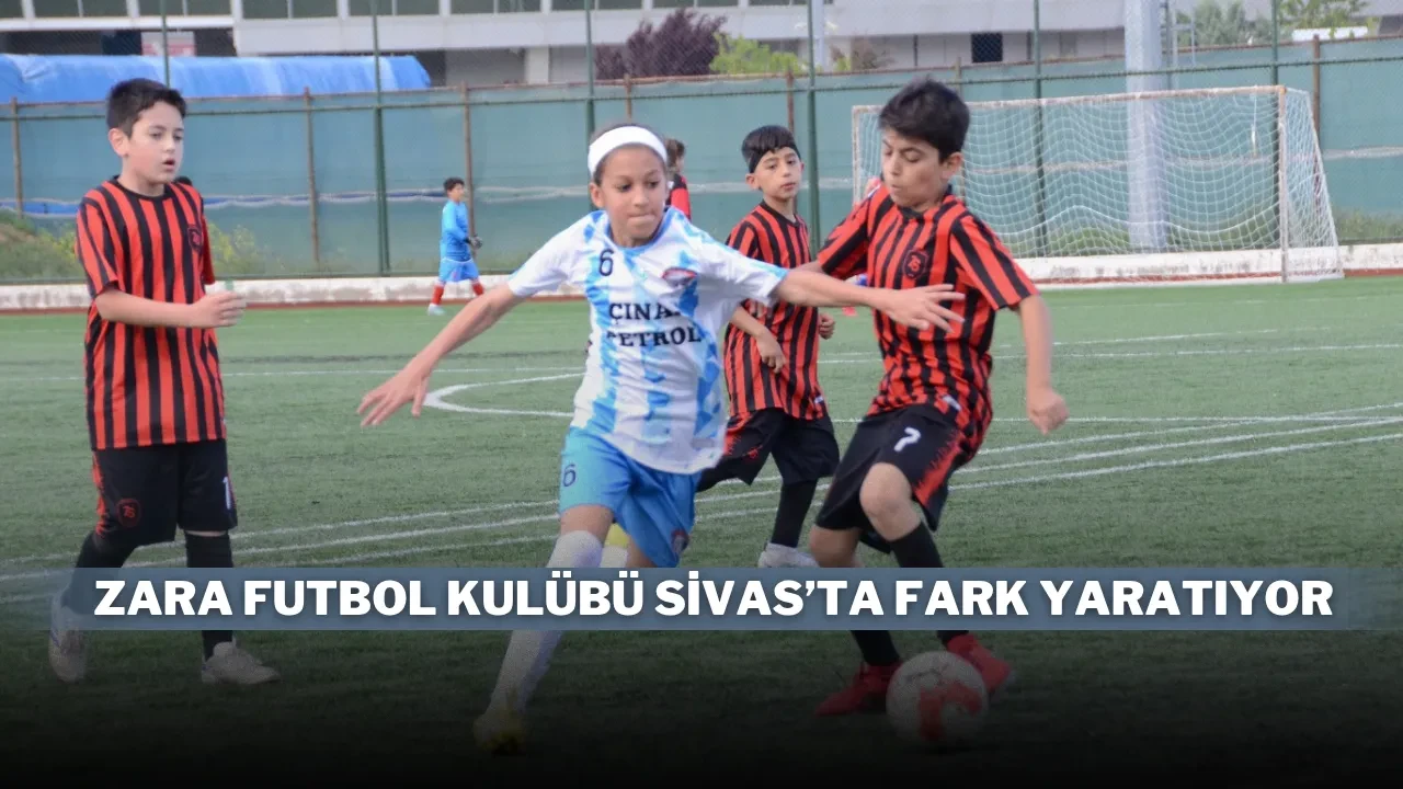 Zara Futbol Kulübü Sivas’ta Fark Yaratıyor