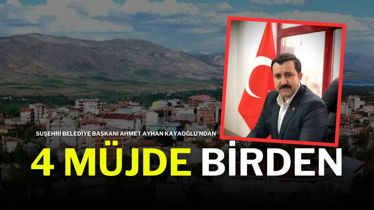Suşehri Belediye Başkanı Ahmet Ayhan Kayaoğlu’ndan 4 Müjde Birden