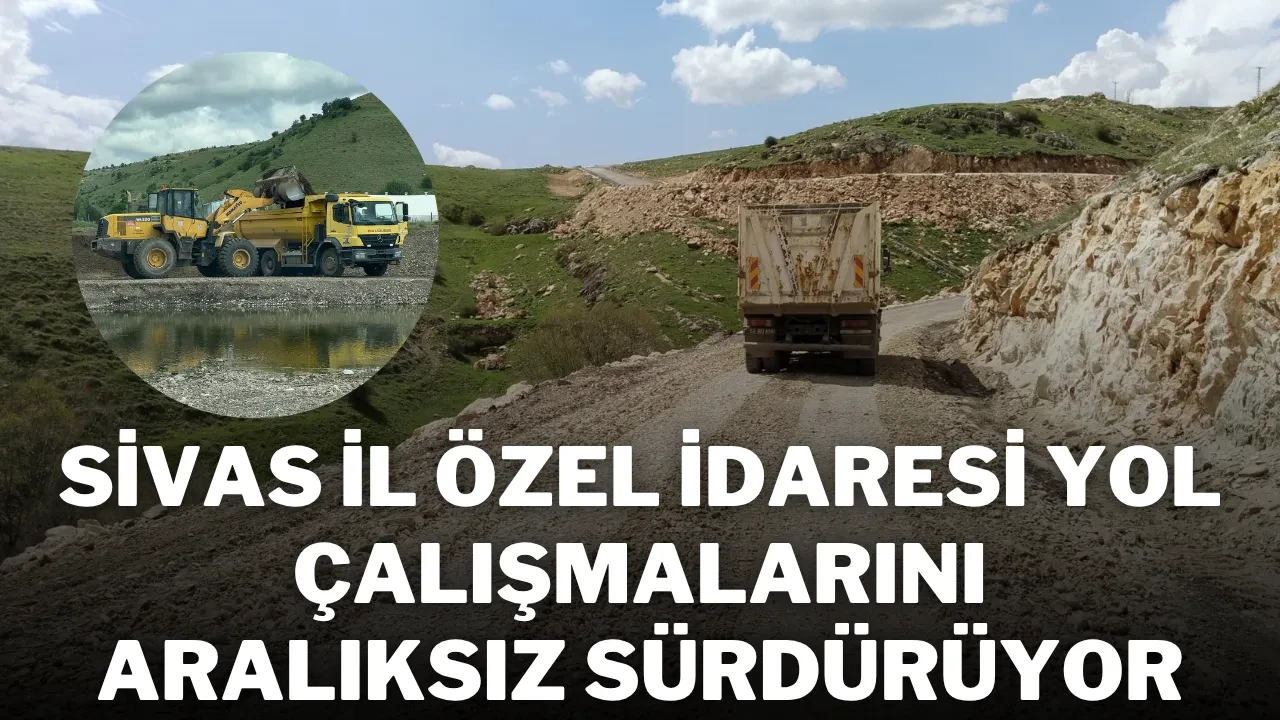 Sivas İl Özel İdaresi Yol Çalışmalarını Aralıksız Sürdürüyor