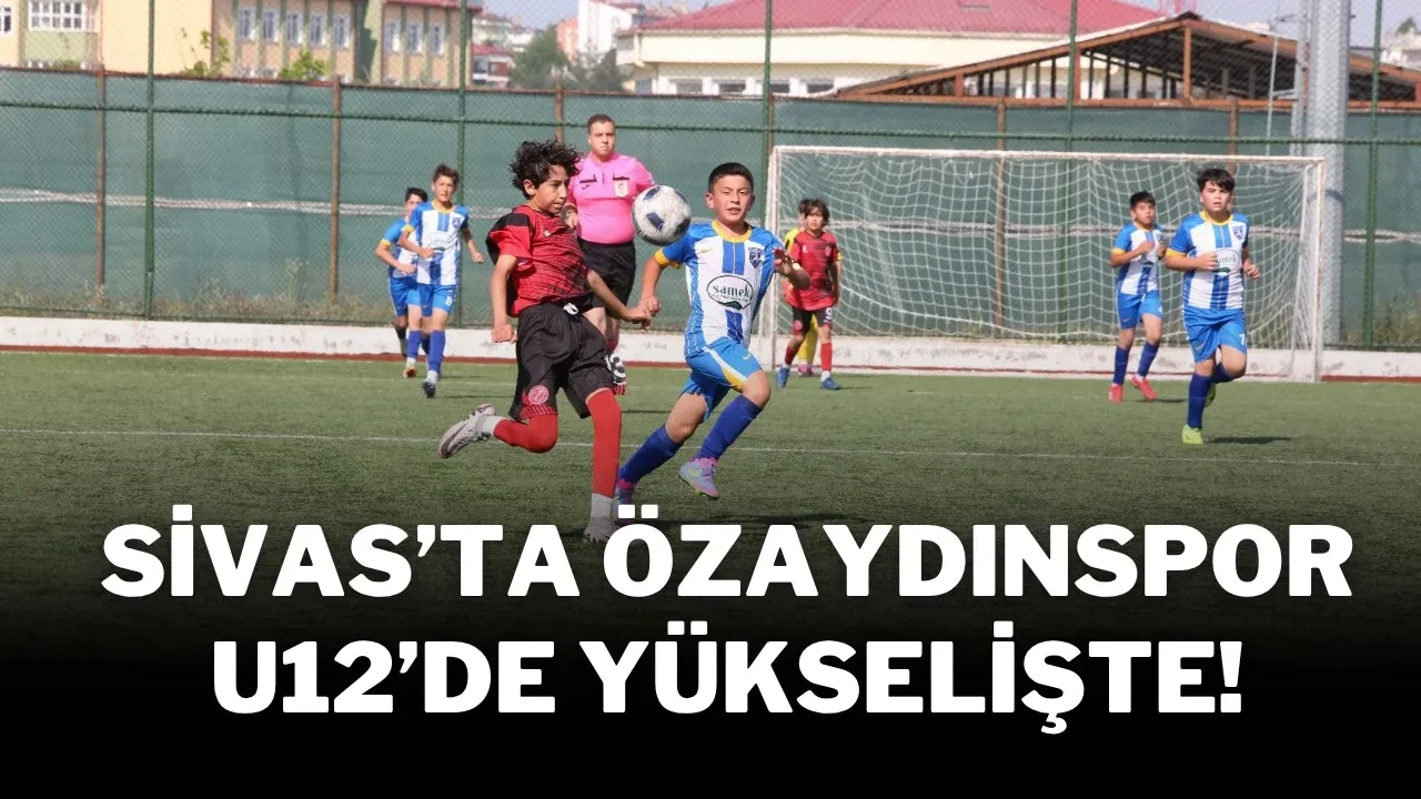 Sivas'ta Özaydınspor U12’de Yükselişte!