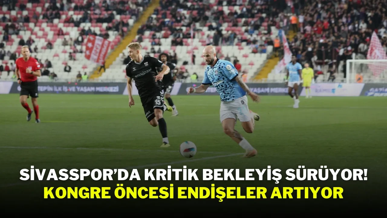 Sivasspor’da Kritik Bekleyiş Sürüyor! Kongre Öncesi Endişeler Artıyor