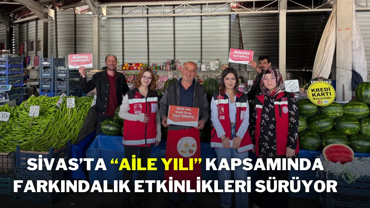Sivas’ta “Aile Yılı” Kapsamında Farkındalık Etkinlikleri Sürüyor
