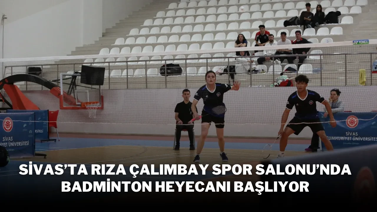 Sivas'ta Rıza Çalımbay Spor Salonu’nda Badminton Heyecanı Başlıyor