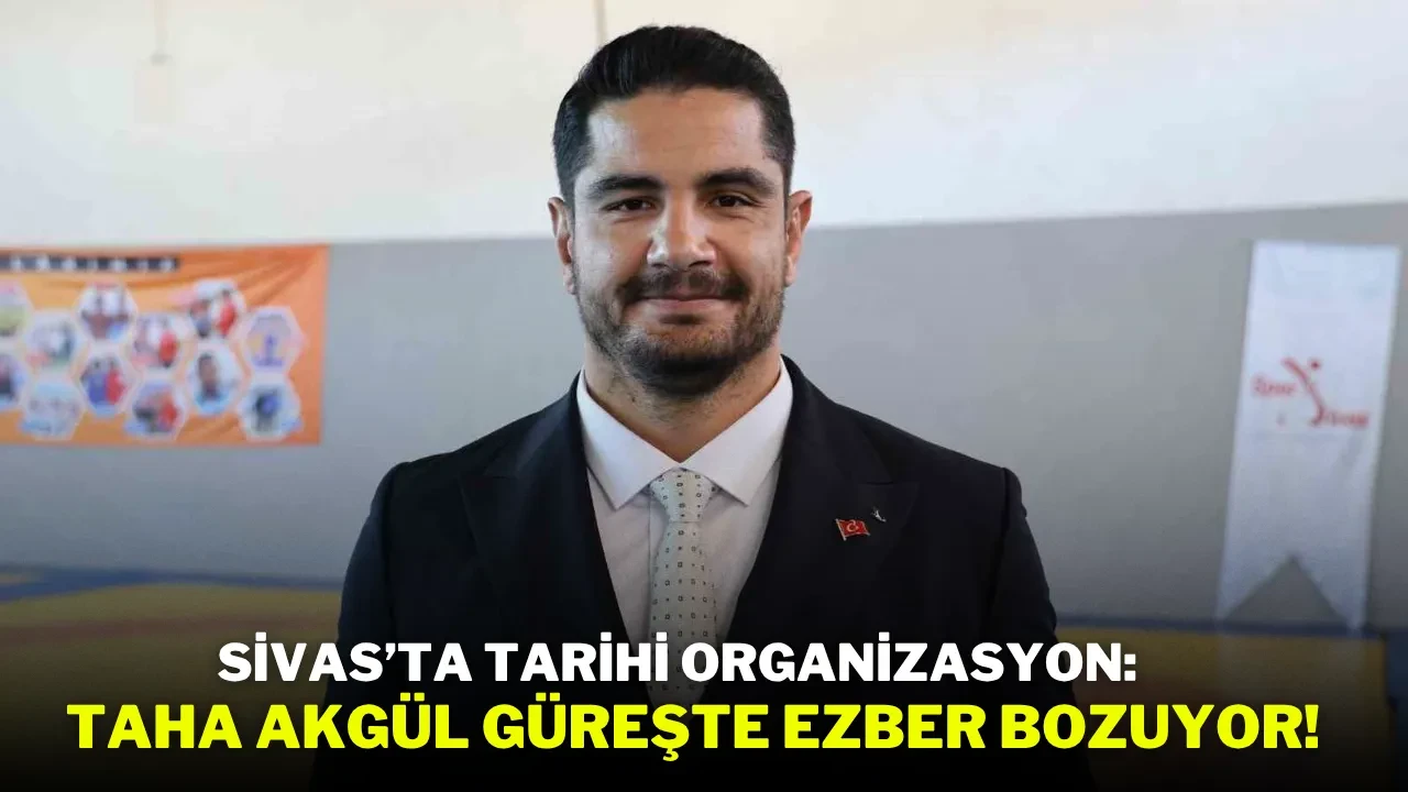 Sivas’ta Tarihi Organizasyon: Taha Akgül Güreşte Ezber Bozuyor!
