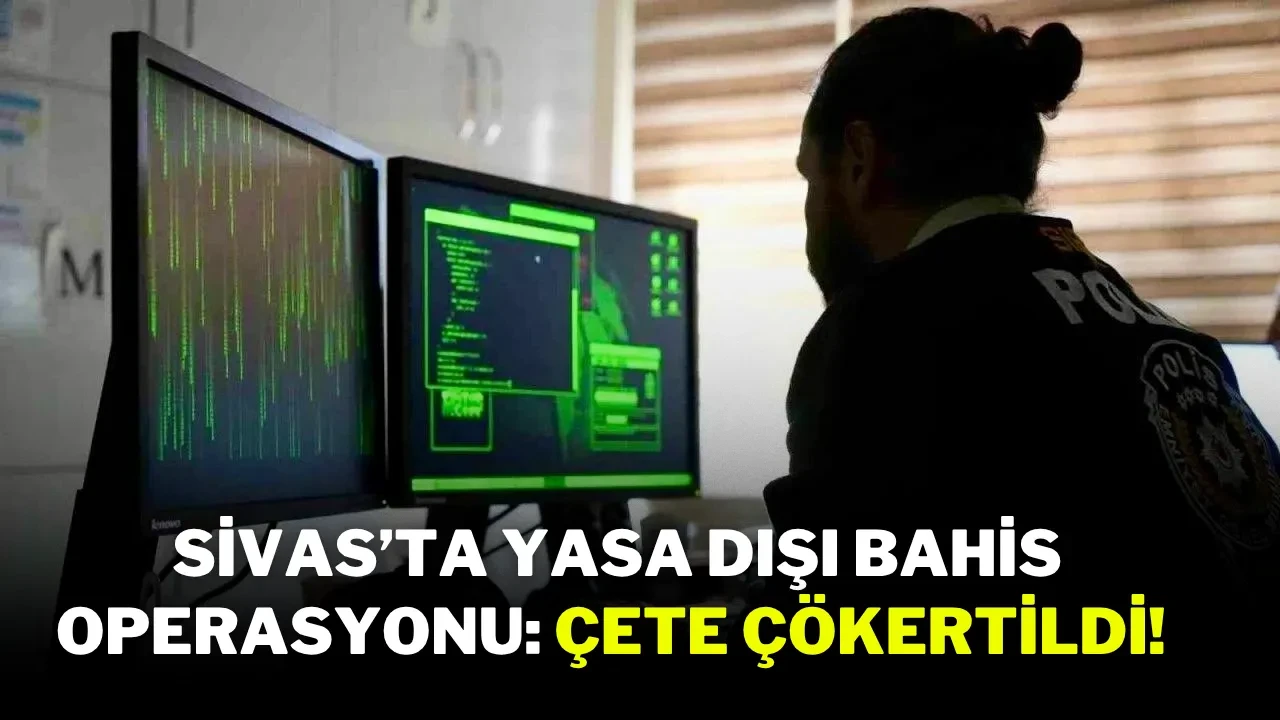 Sivas’ta Yasa Dışı Bahis Operasyonu: Çete Çökertildi!
